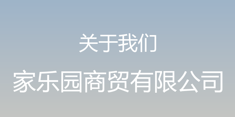 关于我们 - 家乐园商贸有限公司